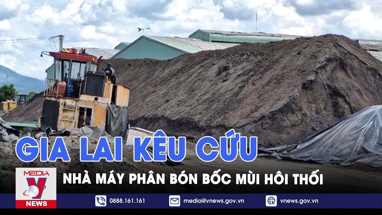 Hơn 400 hộ dân Gia Lai kêu cứu vì ô nhiễm từ nhà máy phân bón - VNews