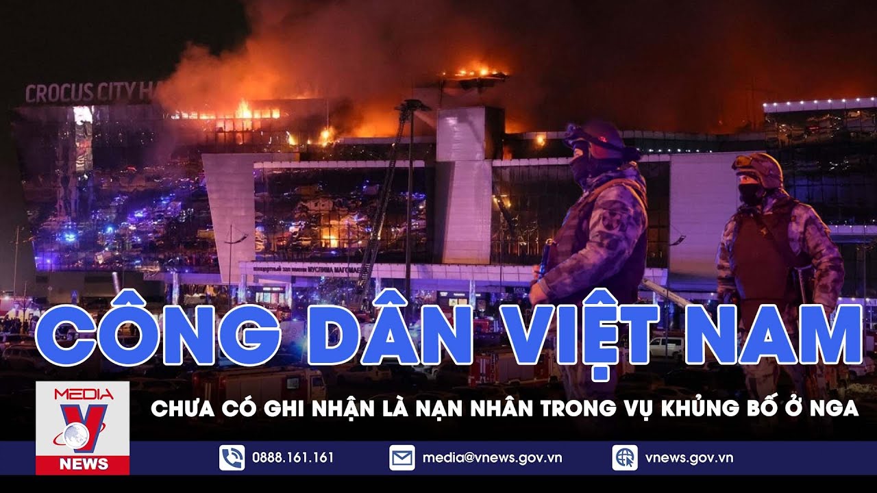 Chưa ghi nhận có công dân Việt Nam là nạn nhân trong vụ tấn công khủng bố tại Nga - VNews