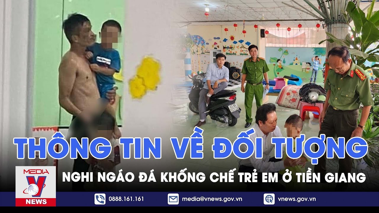 Thông tin về đối tượng nghi ngáo đá khống chế trẻ em ở Tiền Giang - VNews