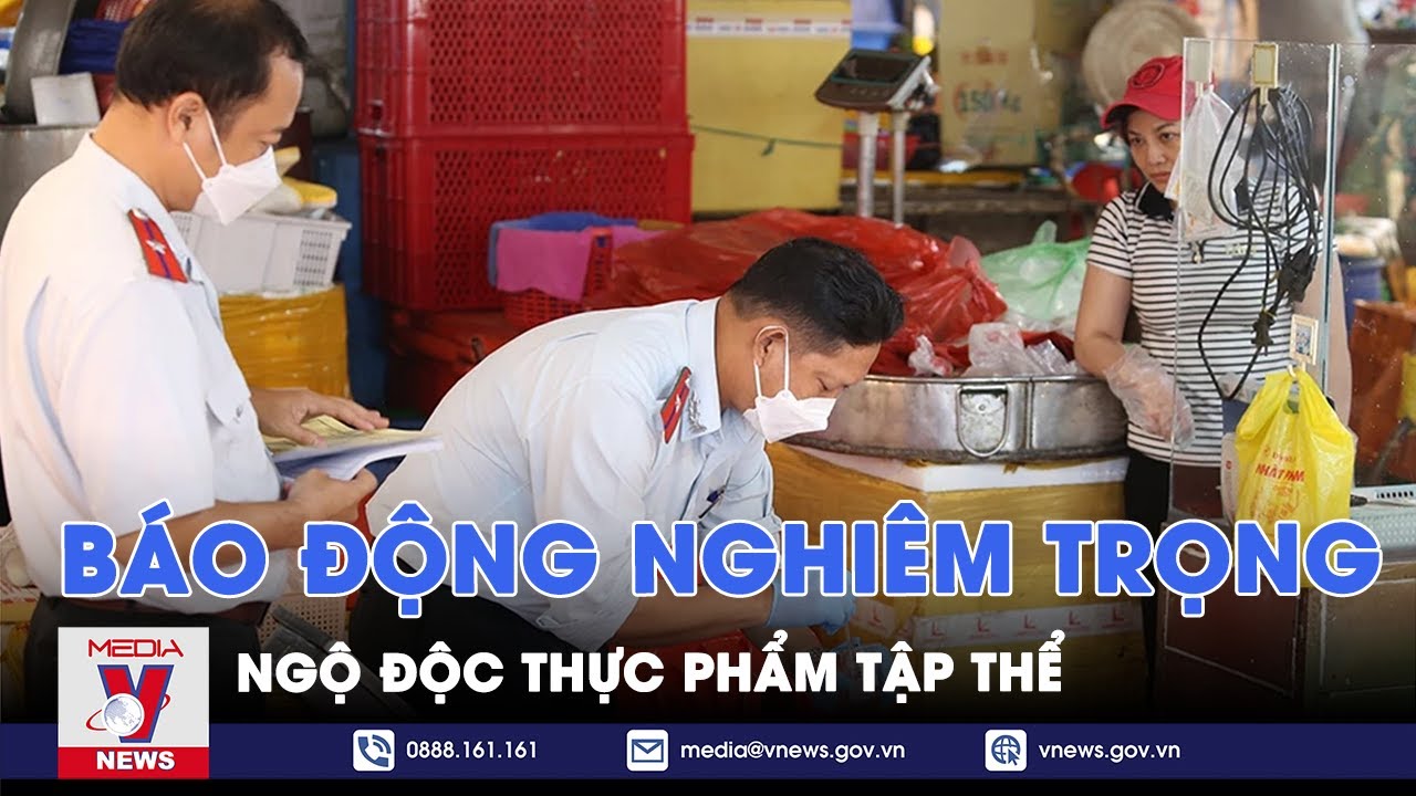 Báo động nghiêm trọng tình trạng ngộ độc thực phẩm tập thể - VNews