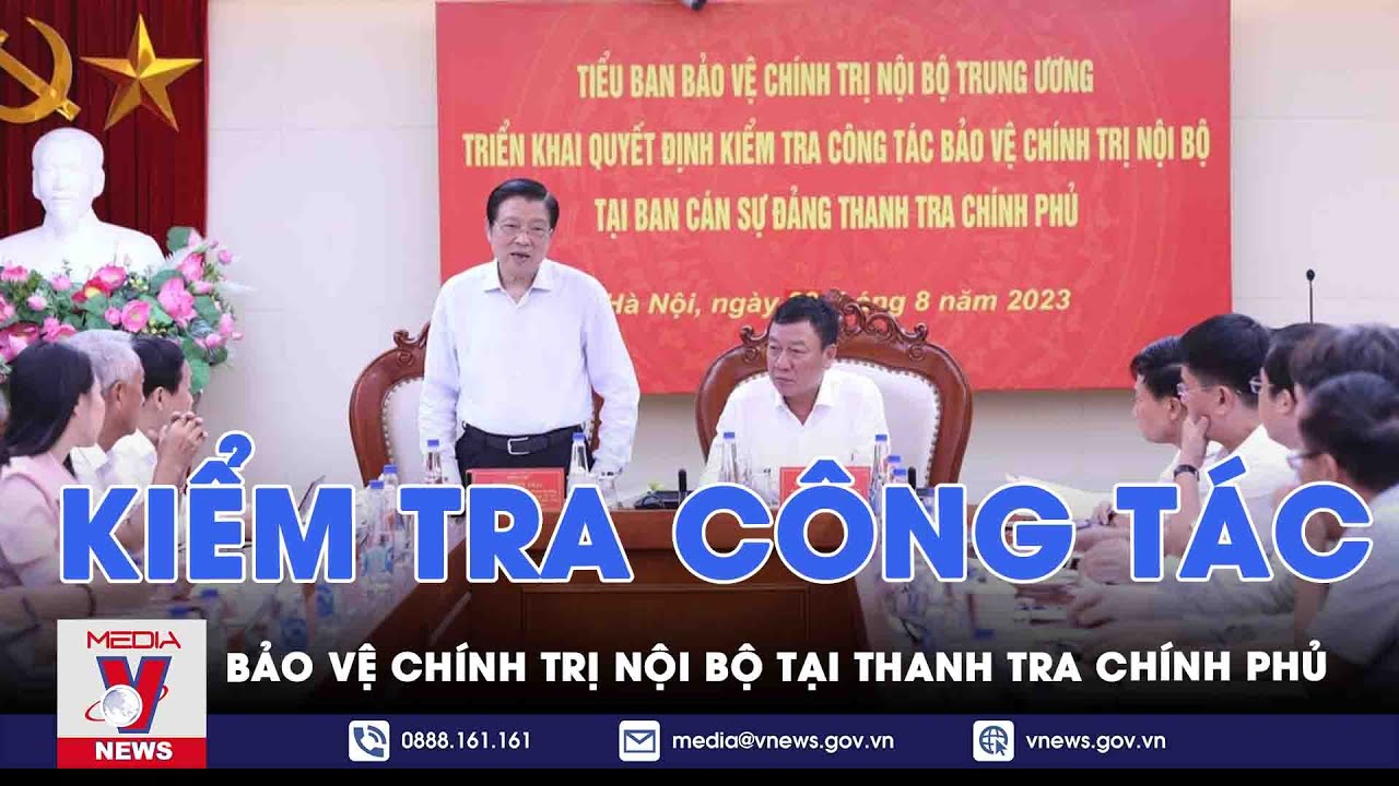 Kiểm tra công tác bảo vệ chính trị nội bộ tại Thanh tra Chính phủ - VNEWS