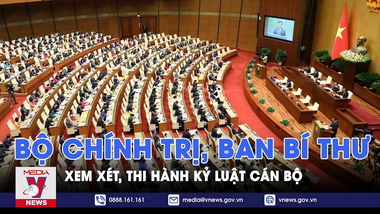 Bộ Chính trị, Ban Bí thư xem xét, thi hành kỷ luật cán bộ - VNews