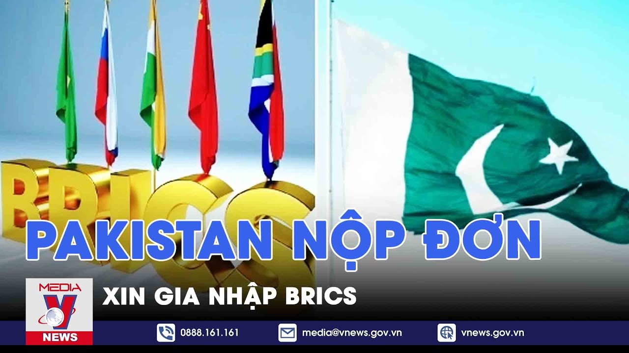 Pakistan nộp đơn xin gia nhập BRICS - Tin thế giới - VNews