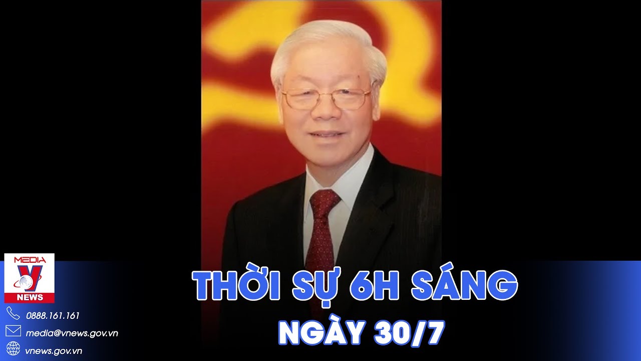 Thời sự 6h sáng 30/7. Lãnh đạo Đảng,Nhà nước gửi thư,điện cảm ơn lãnh đạo các nước và bạn bè quốc tế