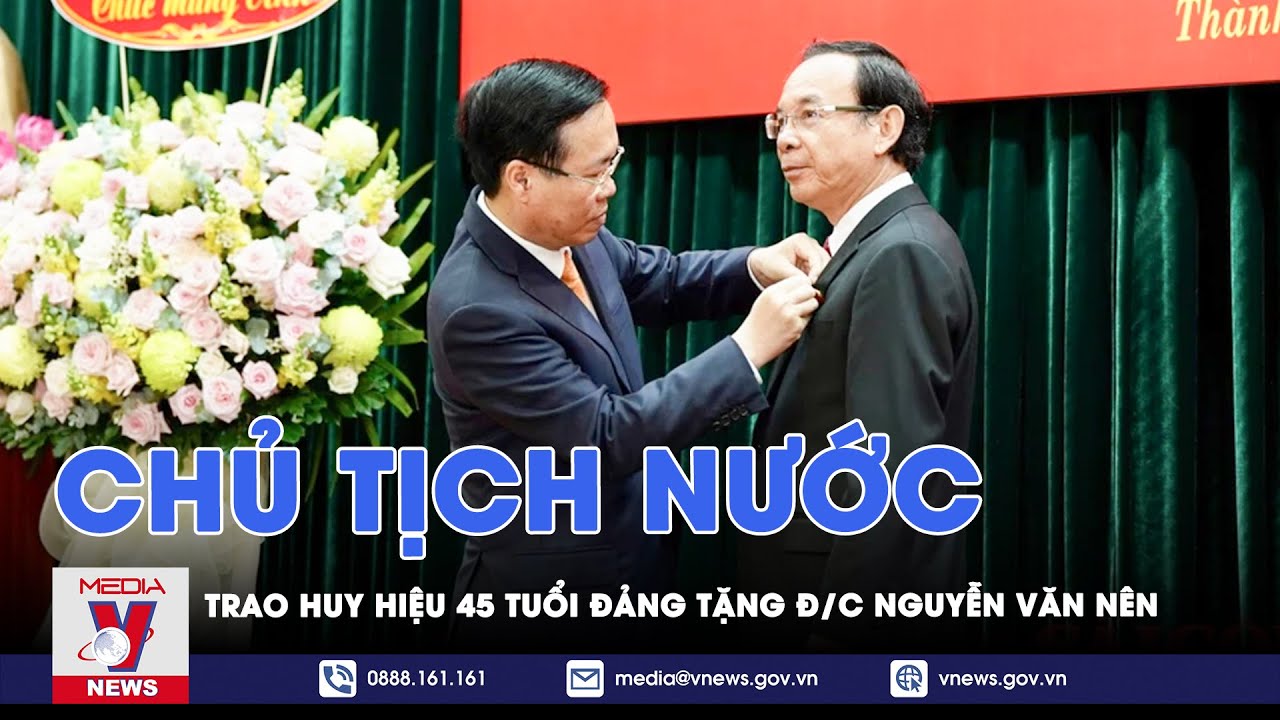 Chủ tịch nước trao huy hiệu 45 tuổi Đảng tặng đồng chí Nguyễn Văn Nên - VNews