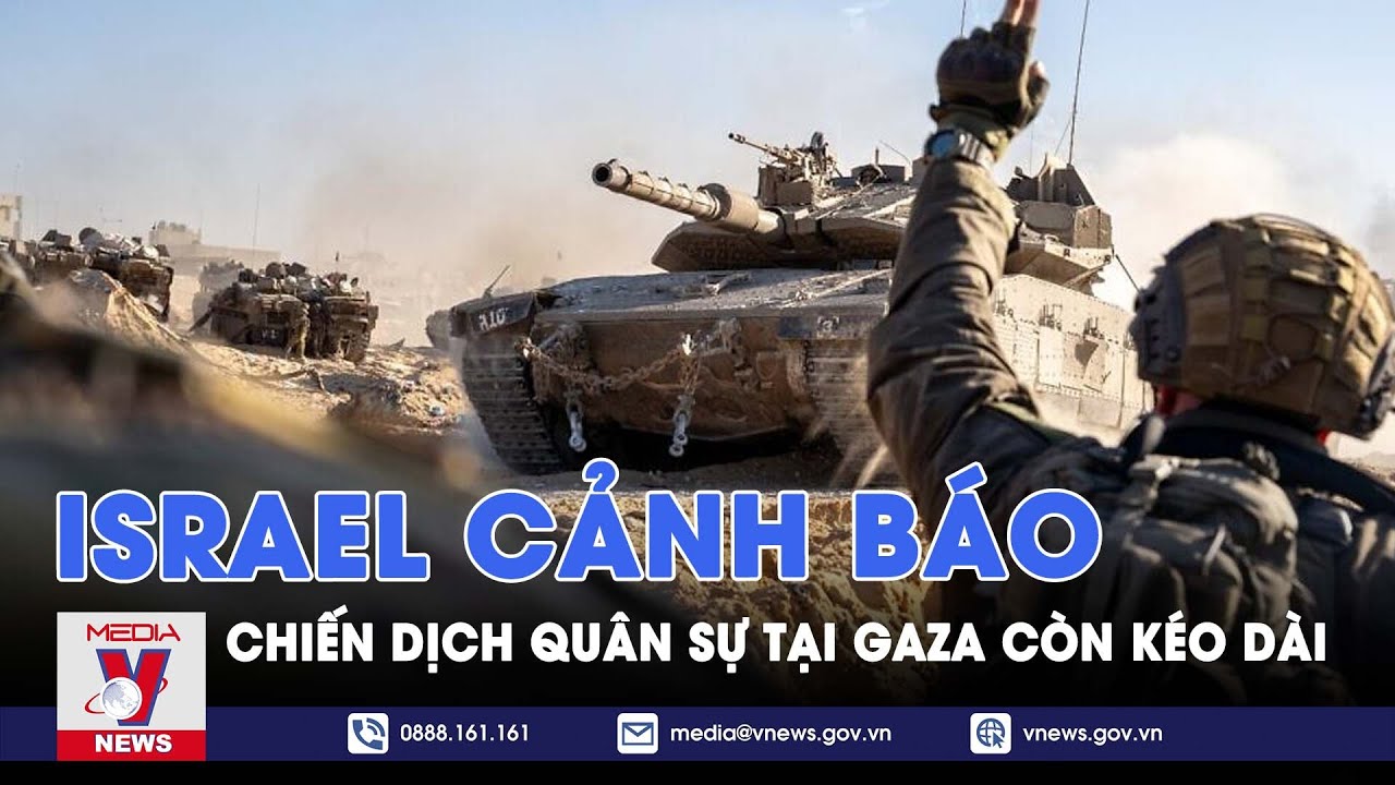 Israel cảnh báo chiến dịch quân sự tại Gaza còn kéo dài  - VNews