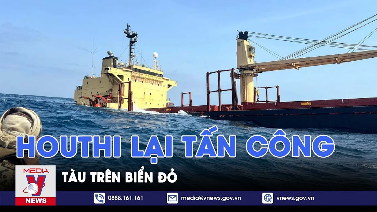 Houthi lại tấn công tàu hàng trên Biển Đỏ bằng tên lửa và máy bay không người lái - VNews