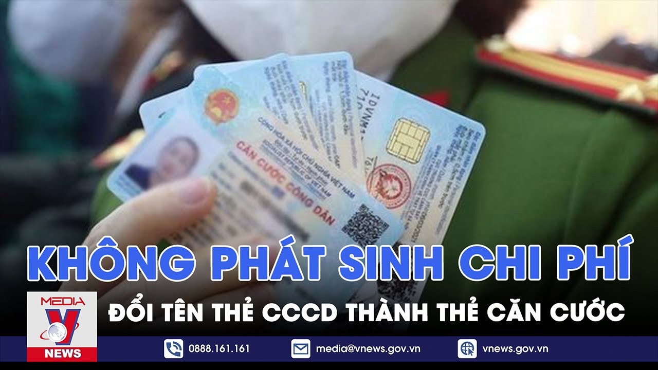 Bộ Công an:Đổi tên Thẻ căn cước công dân thành Thẻ căn cước không phát sinh thủ tục, chi phí đổi thẻ