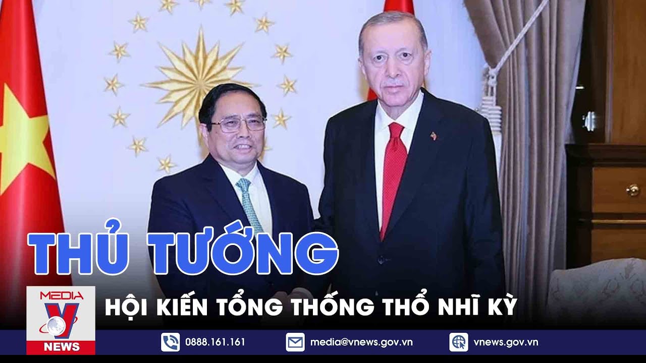 Thủ tướng hội kiến Tổng thống Thổ Nhĩ Kỳ - VNews