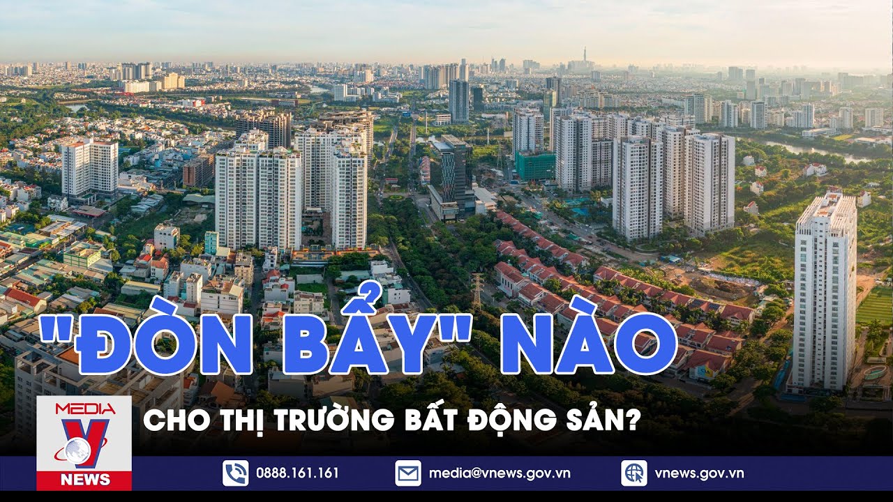 "Đòn bẩy" nào cho thị trường bất động sản? - Giờ đất đai - VNews