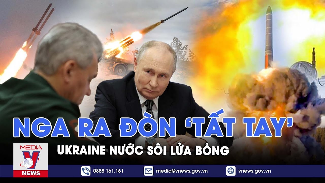 Nga đổi chiến lược mới, ra đòn ‘tất tay’; Ukraine rơi vào tình thế “nước sôi lửa bỏng” - VNews