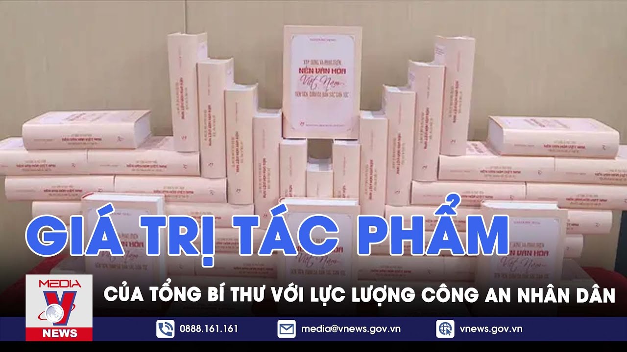 Giá trị tác phẩm của Tổng Bí thư với lực lượng công an nhân dân - VNews