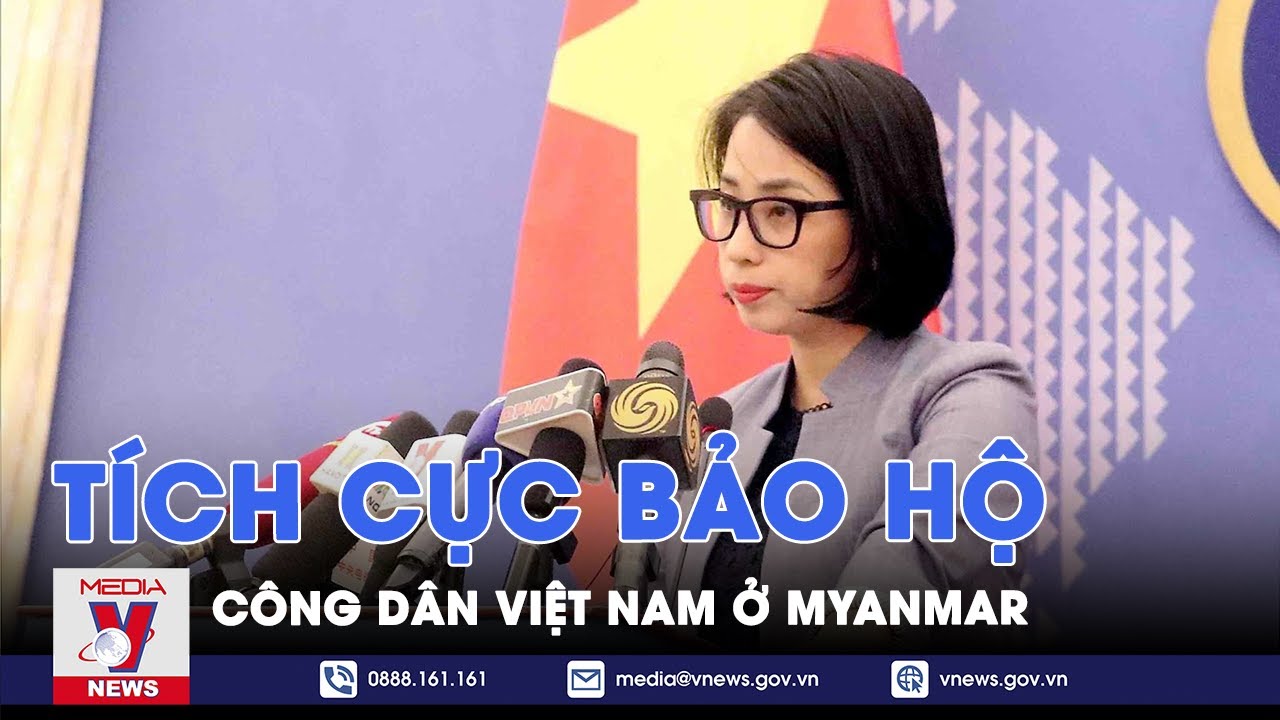 Tích cực bảo hộ công dân Việt Nam ở Myanmar - VNew