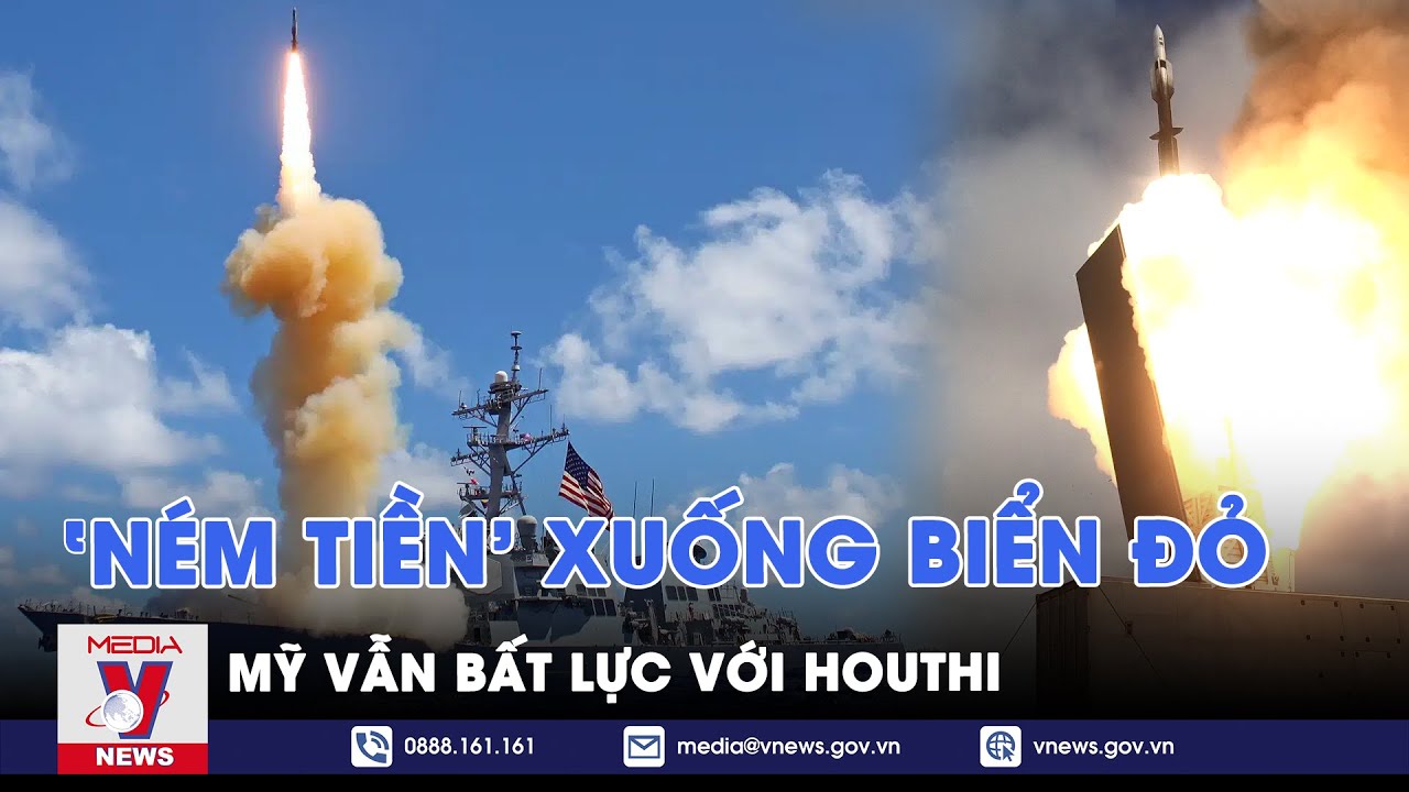 Tiêu tốn hàng triệu USD, cả trăm tên lửa, Mỹ vẫn bất lực khi Houthi càn quét Biển Đỏ - VNews