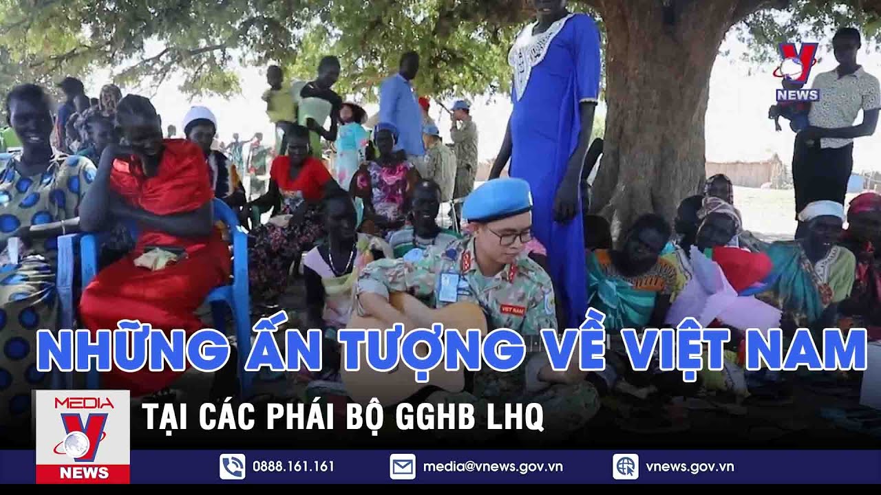 ​Những ấn tượng về Việt Nam tại các phái bộ GGHB LHQ - VNEWS