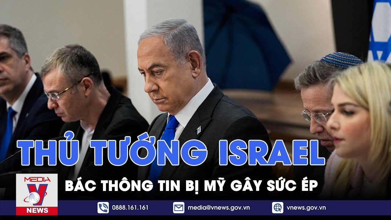 Thủ tướng Israel Benjamin Netanyahu bác thông tin bị Mỹ gây sức ép - Tin thế giới - VNews