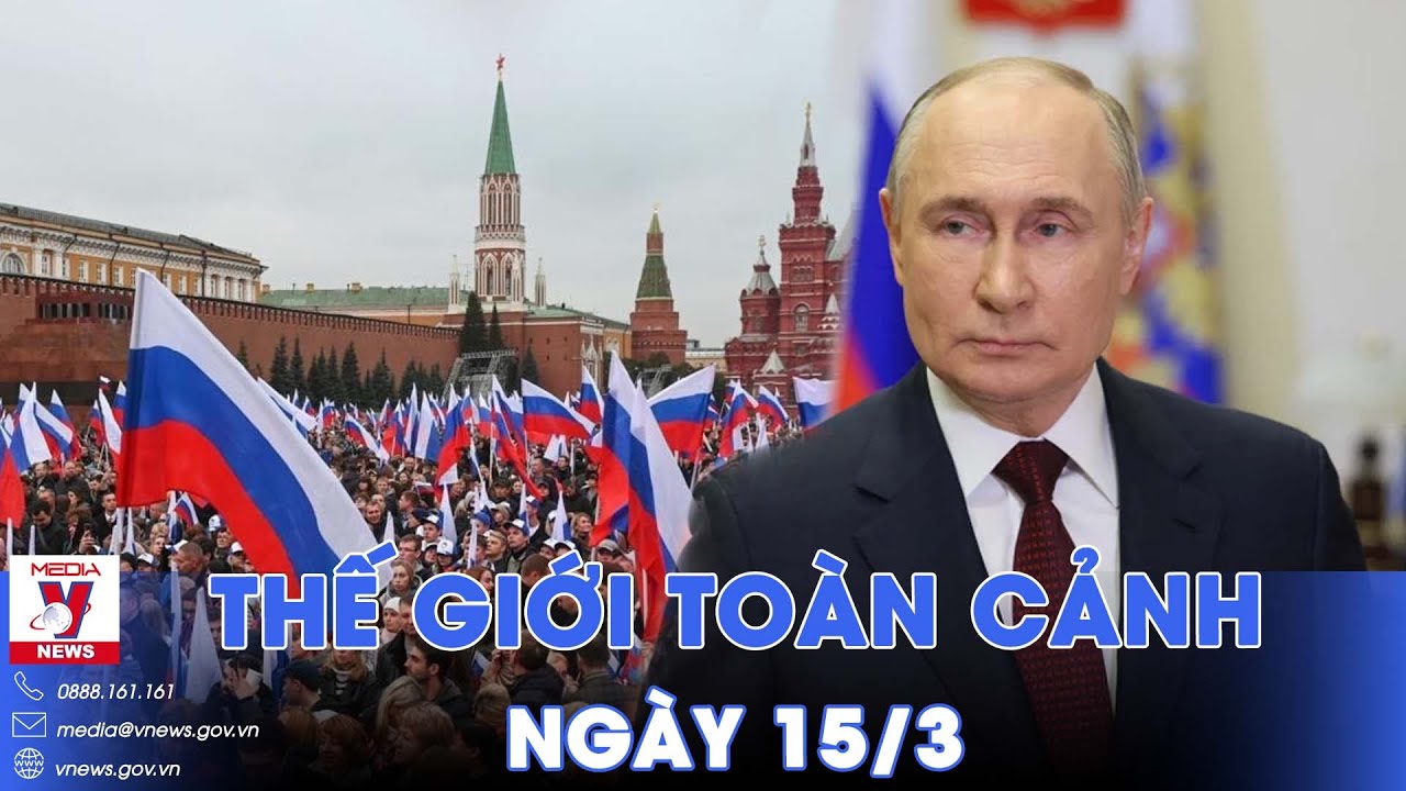 Thế giới Toàn cảnh 15/3. Tổng thống Nga Vladimir Putin kêu gọi người dân thực hiện quyền bầu cử