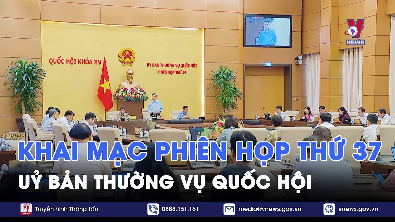 Khai mạc phiên họp thứ 37 của Ủy ban Thường vụ Quốc hội - VNews