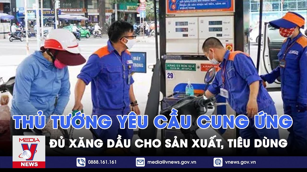 Thủ tướng yêu cầu cung ứng đủ xăng dầu cho sản xuất, tiêu dùng - VNews