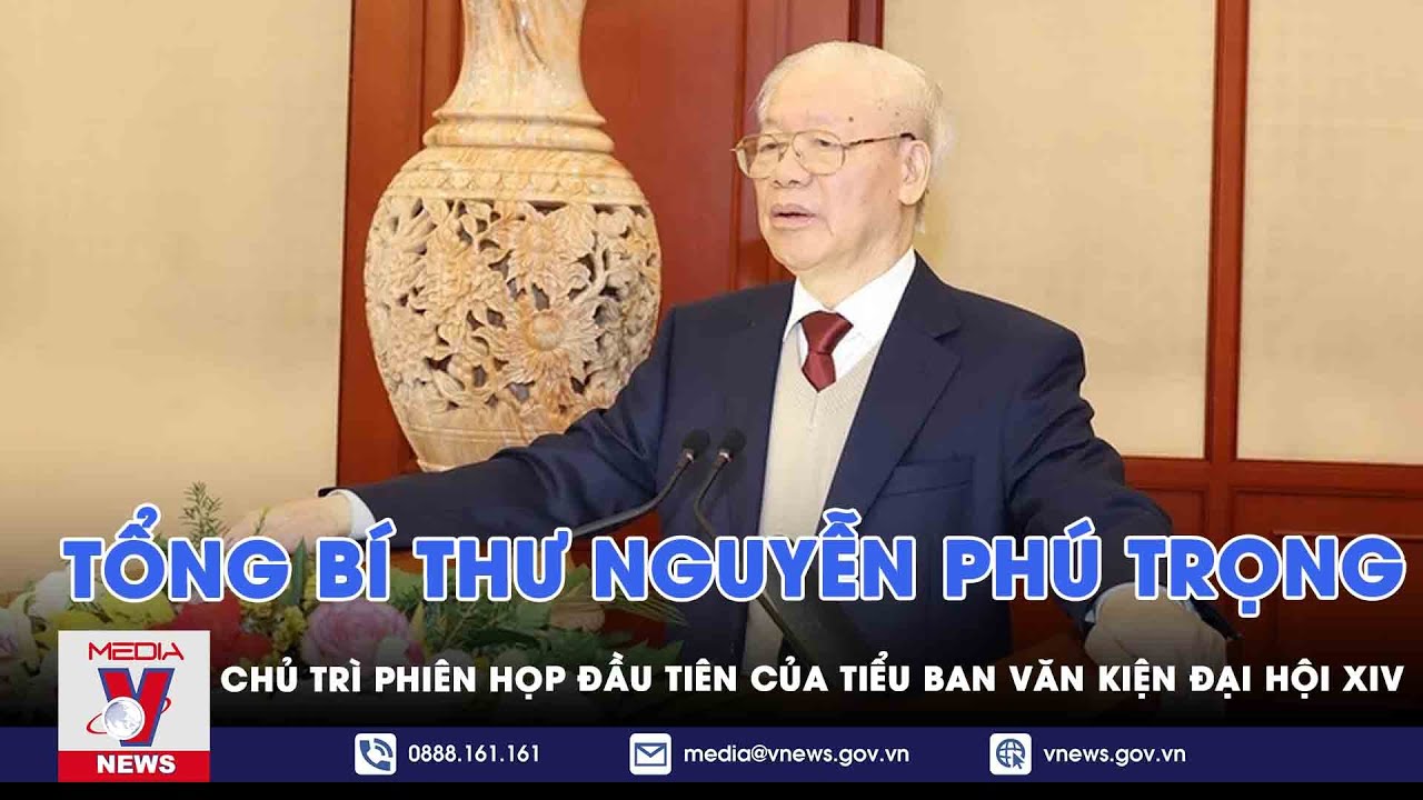 Tổng Bí thư Nguyễn Phú Trọng chủ trì phiên họp đầu tiên của Tiểu ban Văn kiện Đại hội XIV - VNews