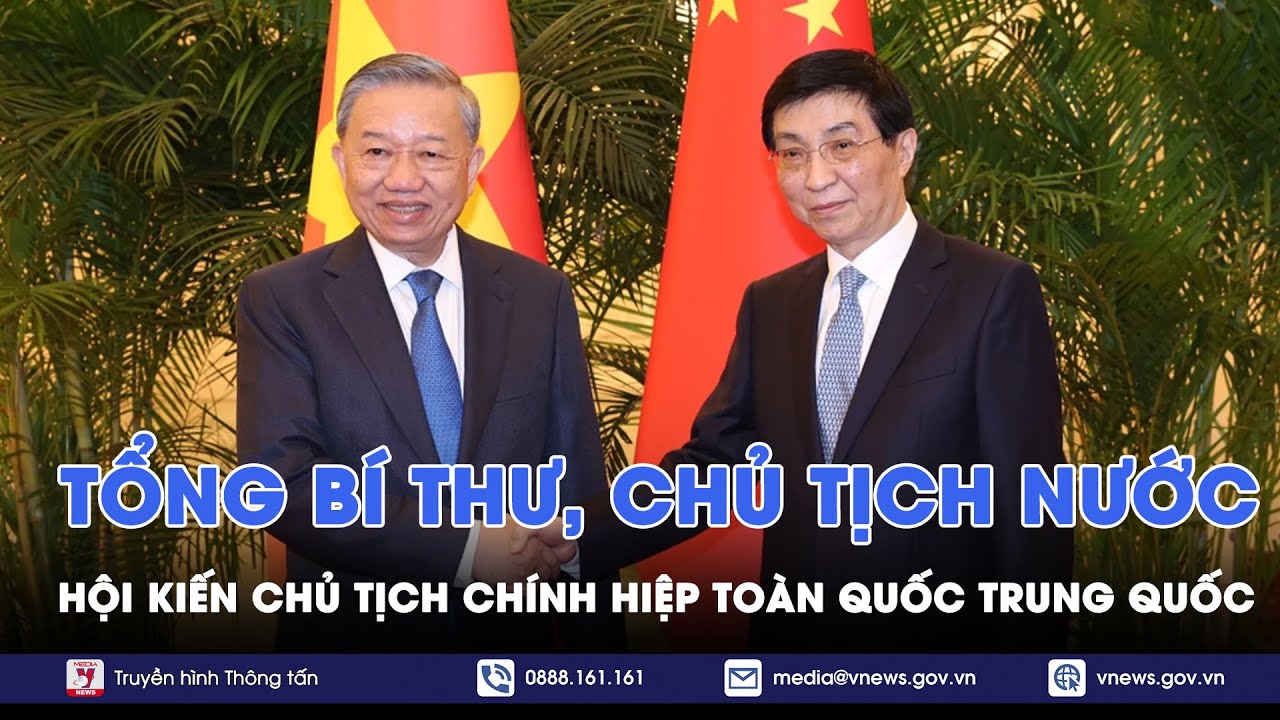 Tổng Bí thư, Chủ tịch nước Tô Lâm hội kiến Chủ tịch Chính hiệp toàn quốc Trung Quốc - VNews