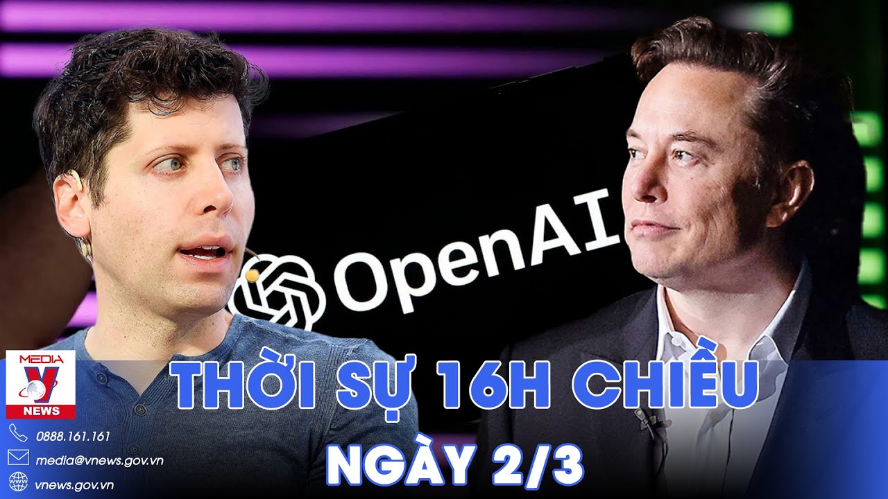 Tỷ phú Elon Musk kiện "cha đẻ" của ChatGPT; Cứu tàu cá có người Việt chìm ngoài khơi Hàn Quốc