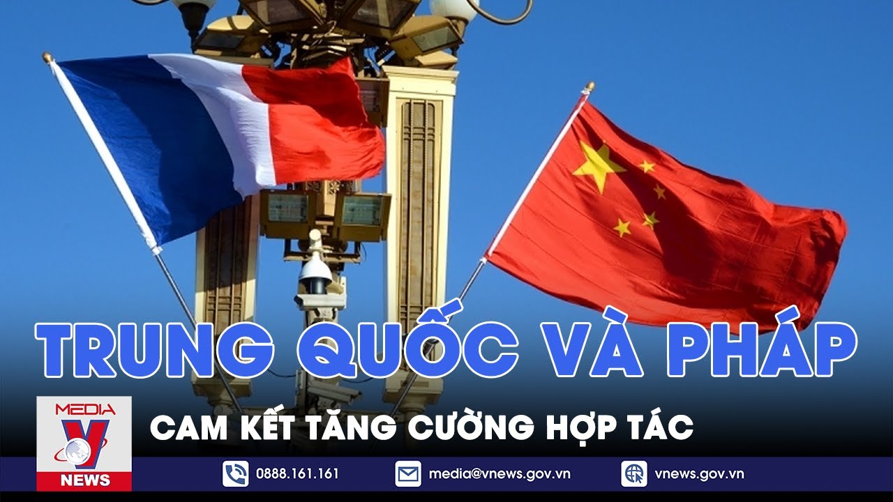 Trung Quốc và Pháp cam kết tăng cường hợp tác - Tin thế giới - VNews