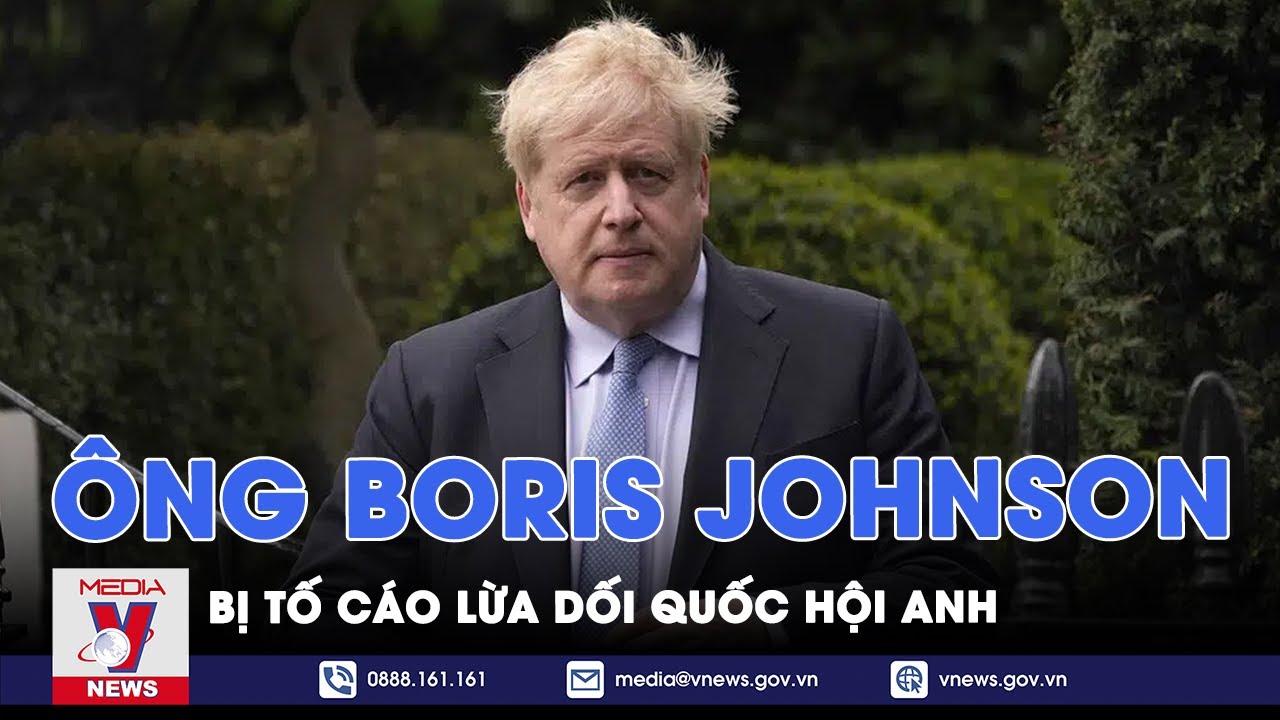 Cựu Thủ tướng Boris Johnson bị tố cáo lừa dối Quốc hội Anh - Tin thế giới - VNEWS