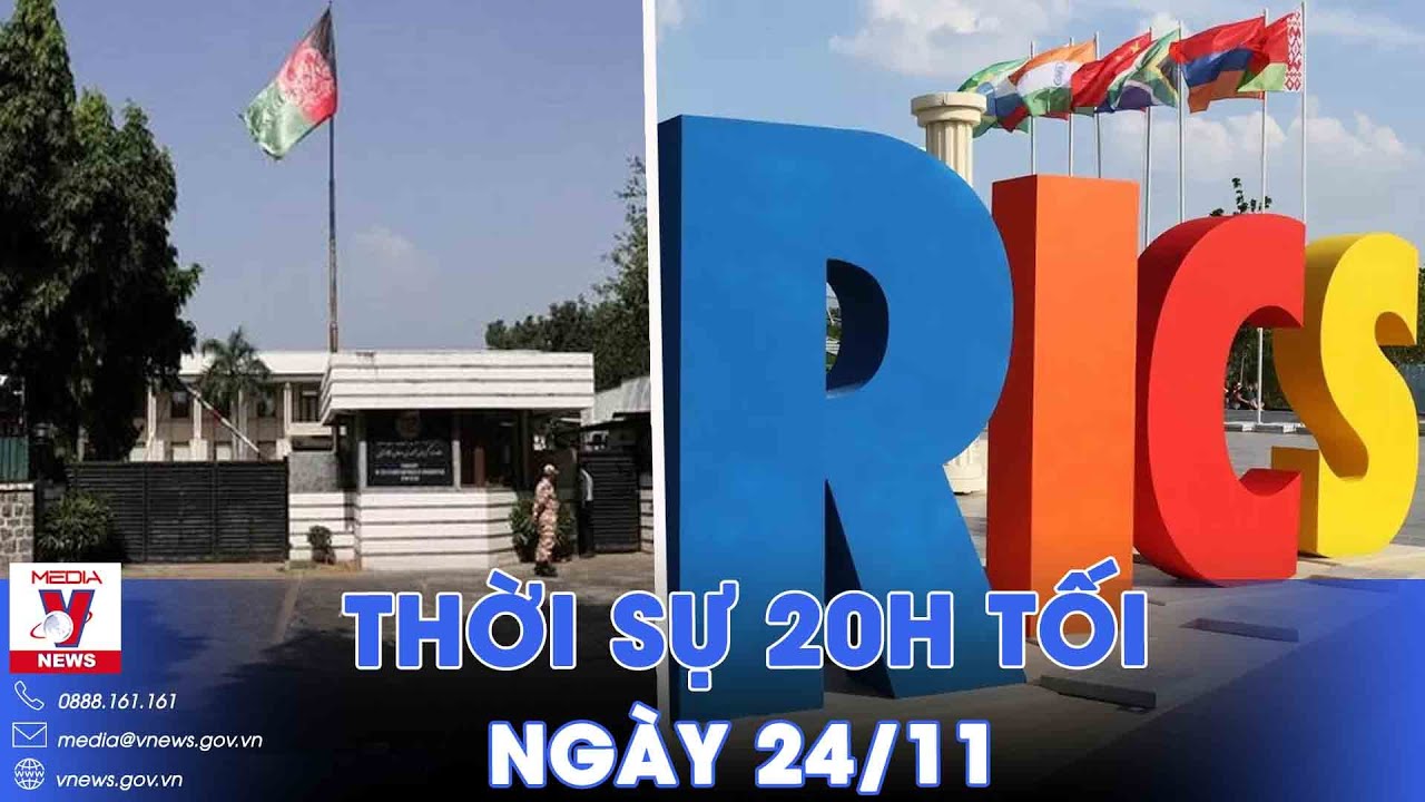 Thời sự 20h tối ngày 24/11.Pakistan nộp đơn gia nhập BRICS; Đại sứ quán Afghanistan ở Ấn Độ đóng cửa