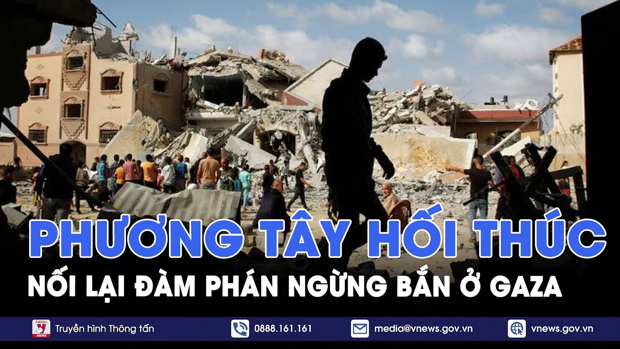 Phương Tây hối thúc nối lại đàm phán ngừng bắn ở Gaza - VNews