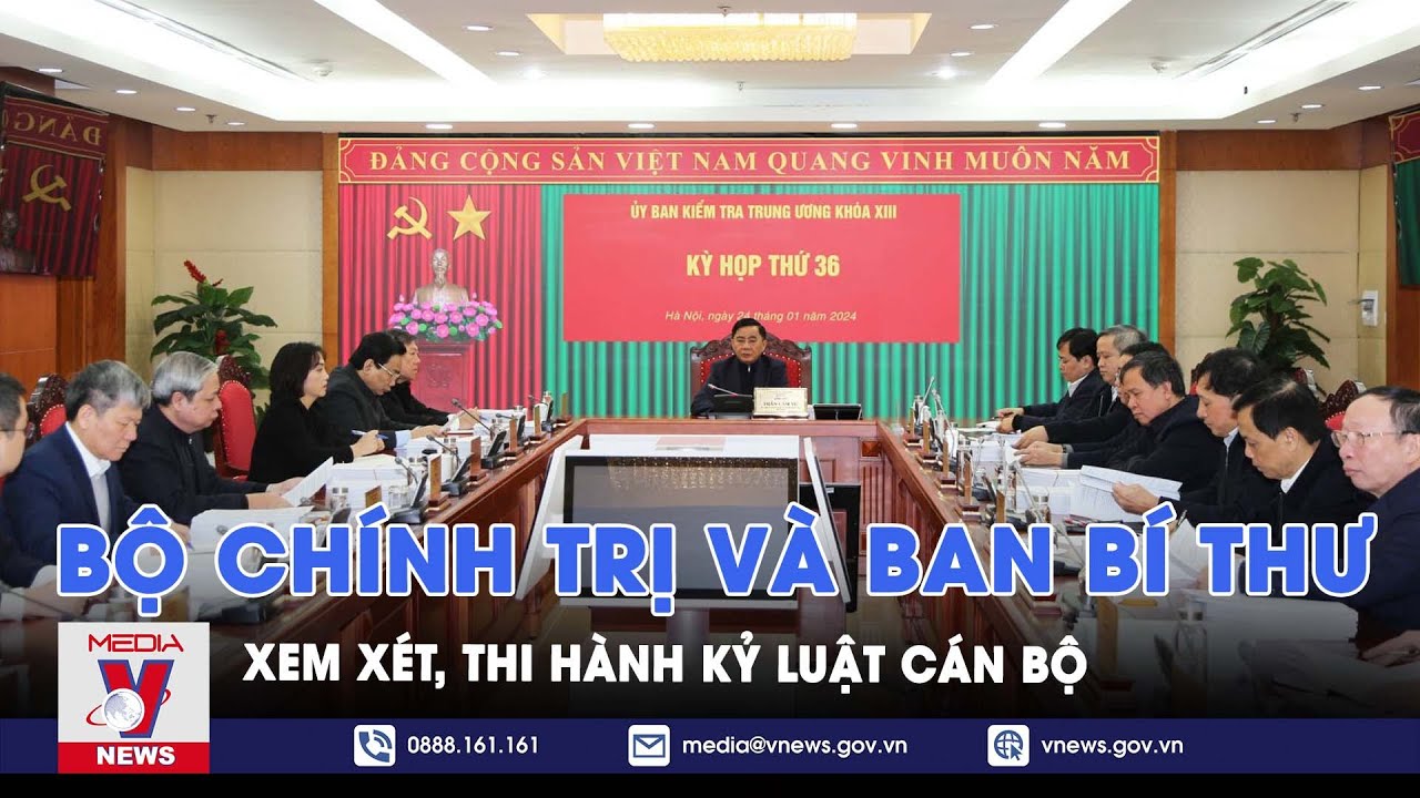 Bộ Chính trị và Ban Bí thư xem xét, thi hành kỷ luật cán bộ - VNews