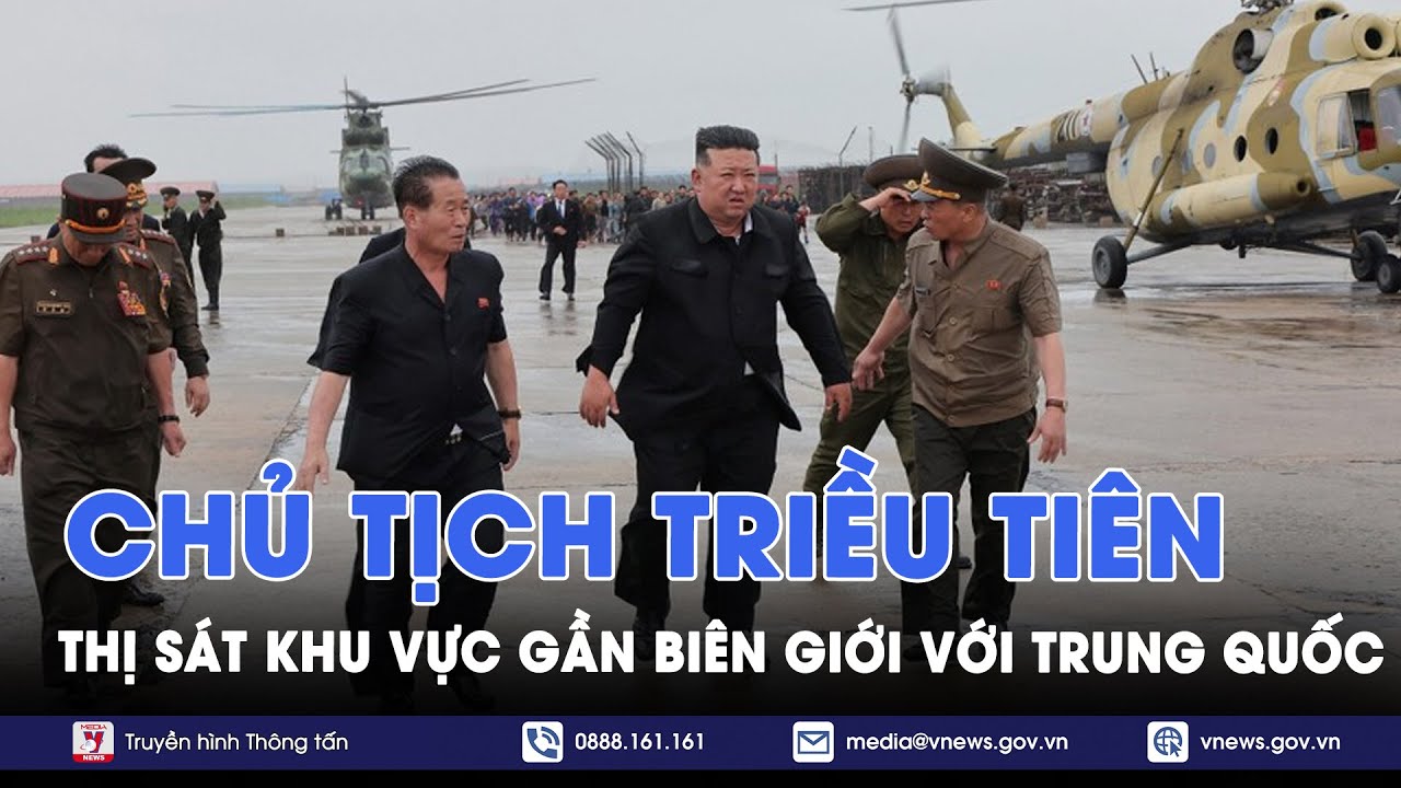 Nhà lãnh đạo Triều Tiên Kim Jong-un thị sát khu vực gần biên giới với Trung Quốc - VNews