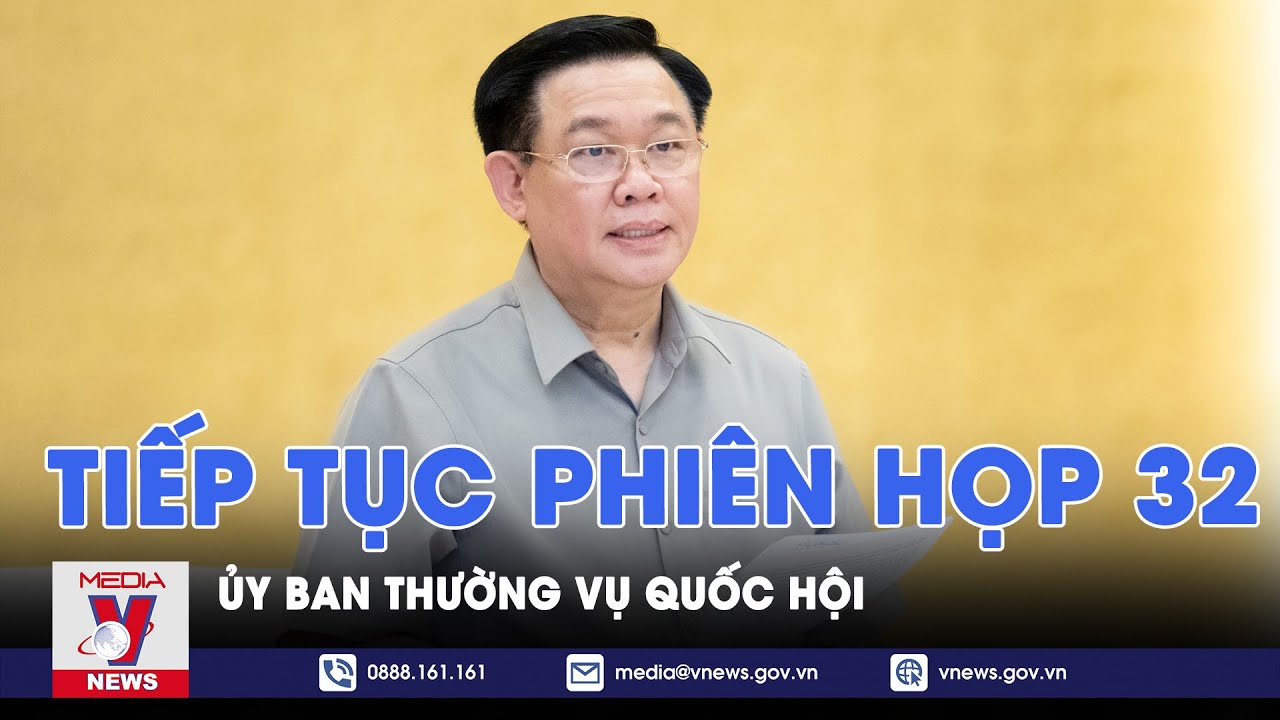 Tiếp tục phiên họp 32 Ủy ban Thường vụ Quốc hội - VNews