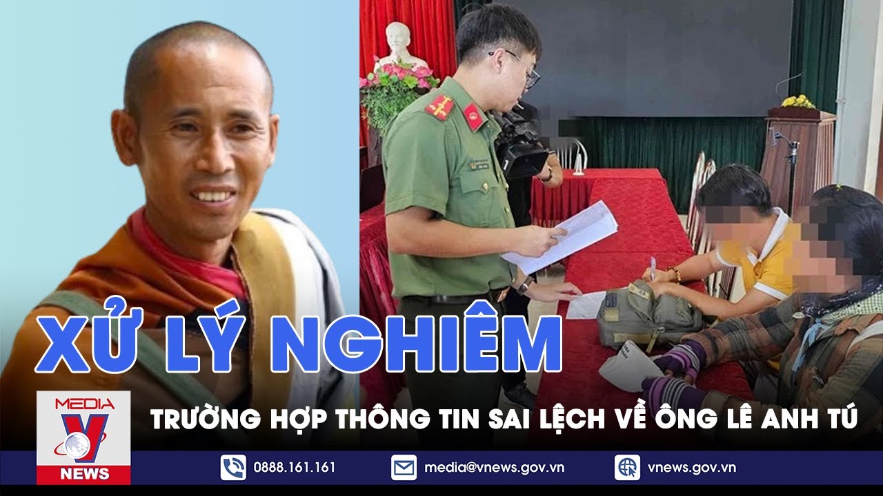 Vụ việc ông Lê Anh Tú: Xử lý nghiêm các đối tượng đưa thông tin sai lệch - VNews