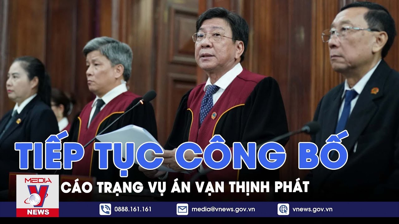 Xét xử vụ án Vạn Thịnh Phát: Tiếp tục công bố cáo trạng - VNews