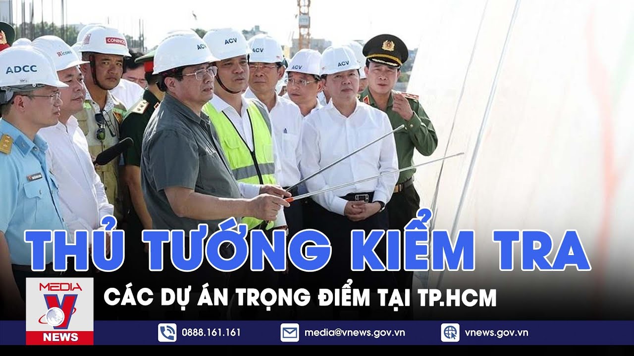 Thủ tướng kiểm tra các dự án trọng điểm tại TP.HCM - VNews