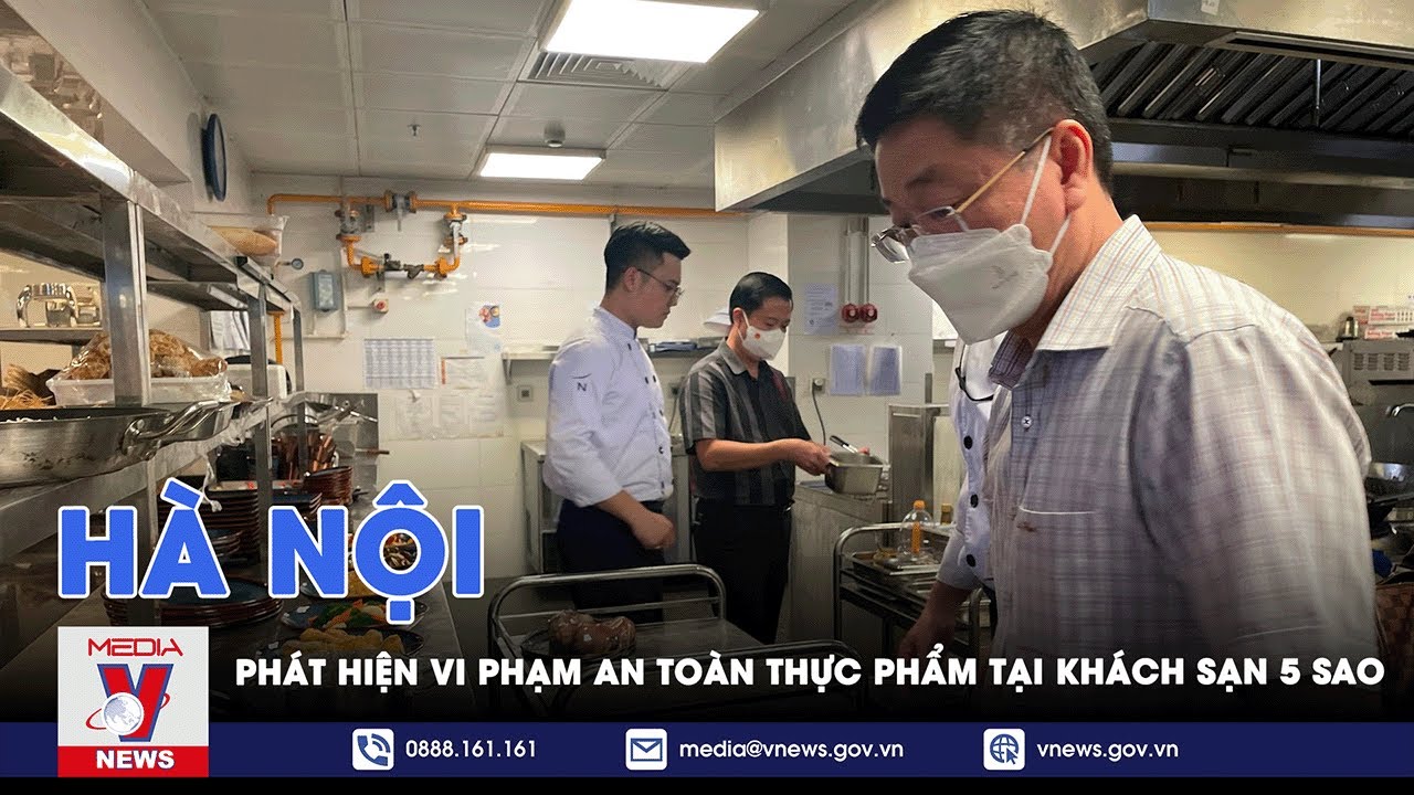 Hà Nội: Phát hiện vi phạm an toàn thực phẩm tại khách sạn 5 sao  - VNEWS