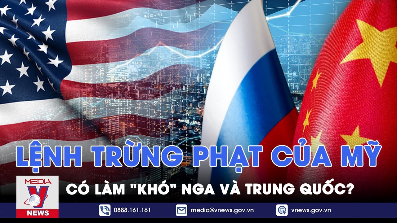 Lệnh trừng phạt của Mỹ có làm "khó" Nga và Trung Quốc - Thế giới hôm nay -VNews