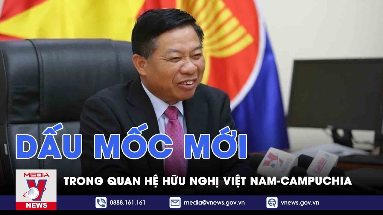 Dấu mốc mới trong quan hệ hữu nghị Việt Nam - Campuchia - VNews