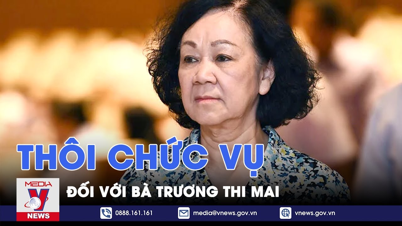 Cho thôi làm nhiệm vụ đại biểu Quốc hội khóa XV đối với bà Trương Thị Mai - VNews