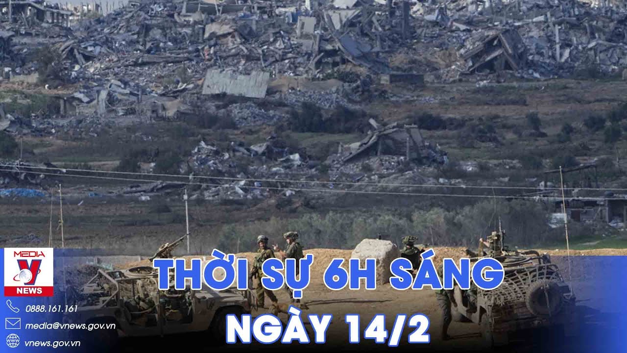 Thời sự 6h sáng ngày 14/2. Israel tiếp tục tấn công miền Nam Gaza - VNews