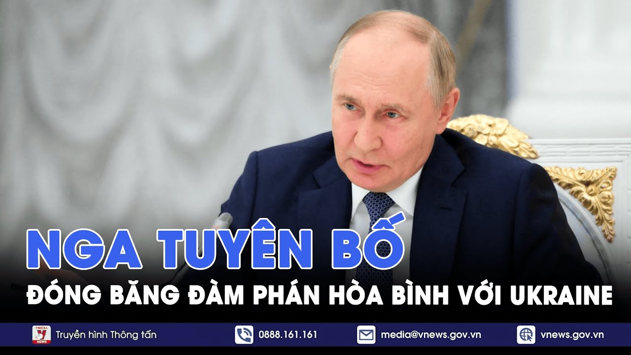 Nga tuyên bố đóng băng đàm phán hòa bình với Ukraine - Tin Thế giới - VNews