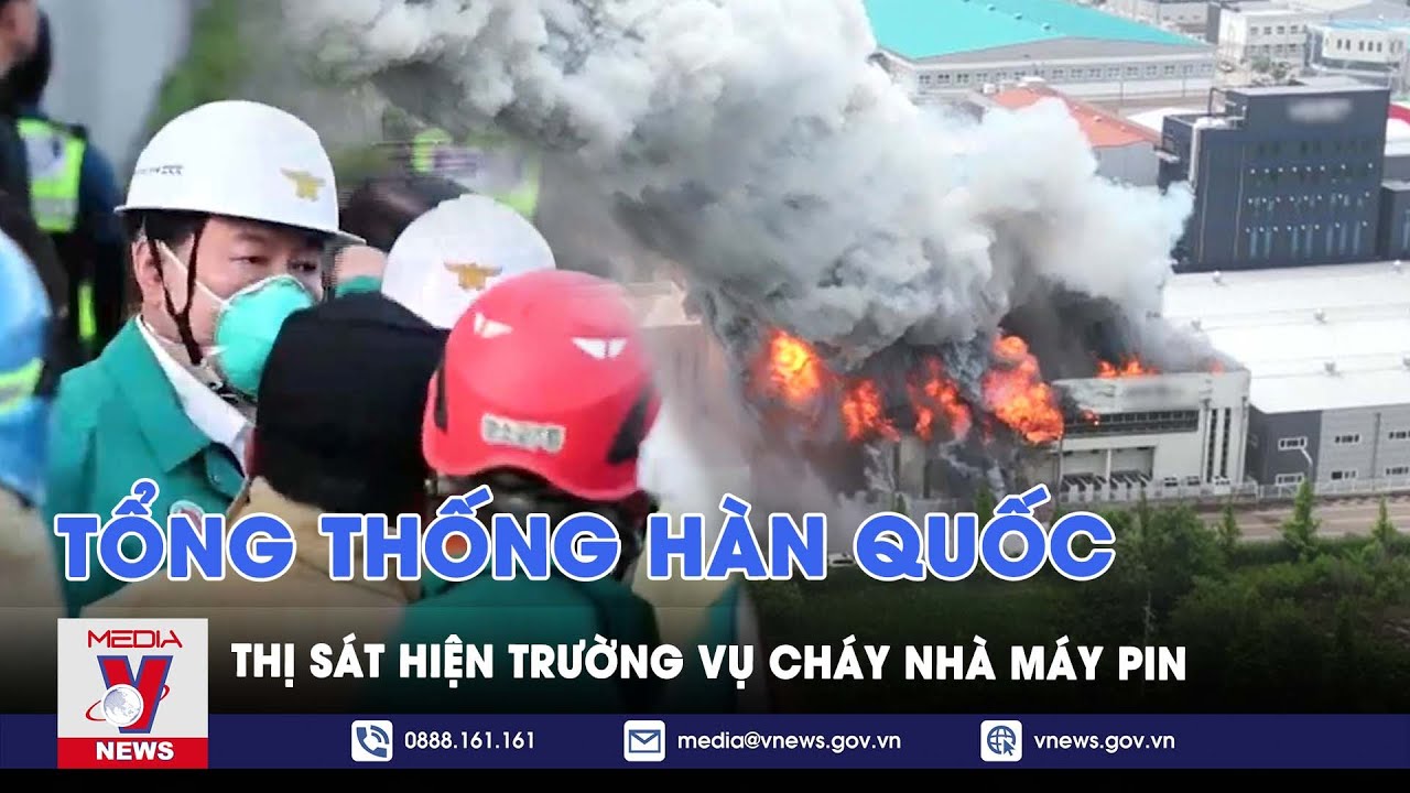 Vụ cháy nhà máy pin Hàn Quốc: Gia tăng thương vong, Tổng thống đích thân thị sát - VNews