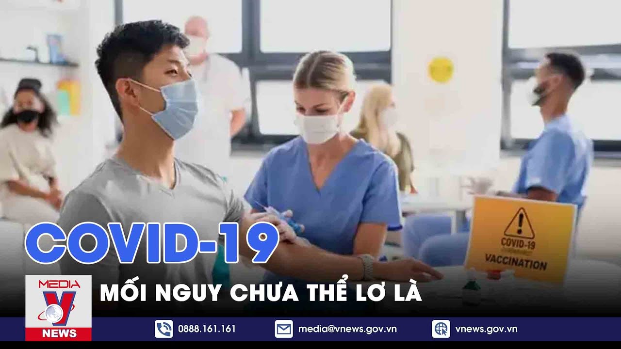 Dịch Covid-19: Mối nguy chưa thể lơ là - Thế giới hôm nay - VNews