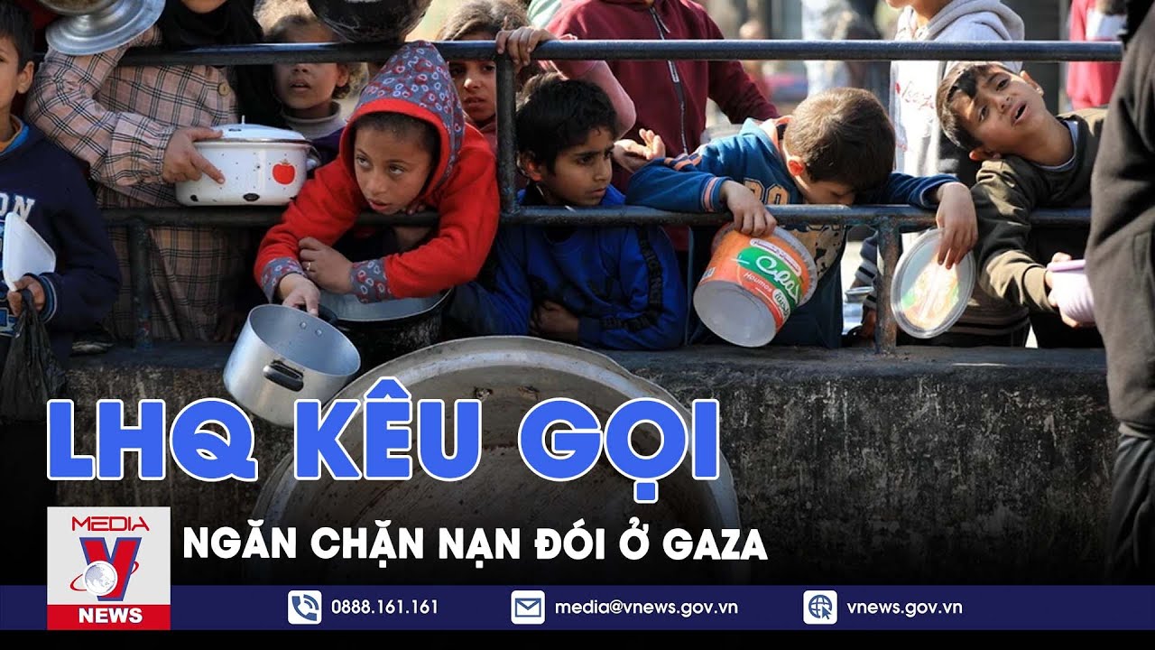 LHQ kêu gọi ngăn chặn nạn đói ở Gaza; Hàn Quốc cảnh báo kỷ luật các bác sĩ đình công - VNews