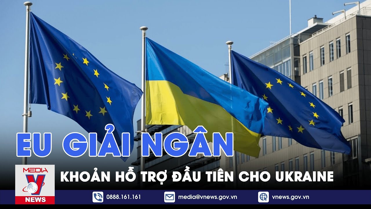 EU giải ngân khoản hỗ trợ thường xuyên đầu tiên cho Ukraine - Tin Thế giới - VNews