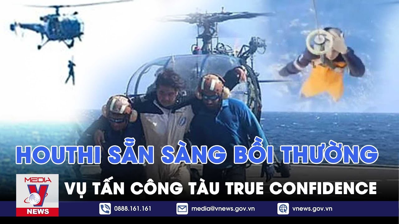 Houthi tuyên bố không cố ý, sẵn sàng bồi thường nạn nhân vụ tấn công tàu True Confidence - VNews