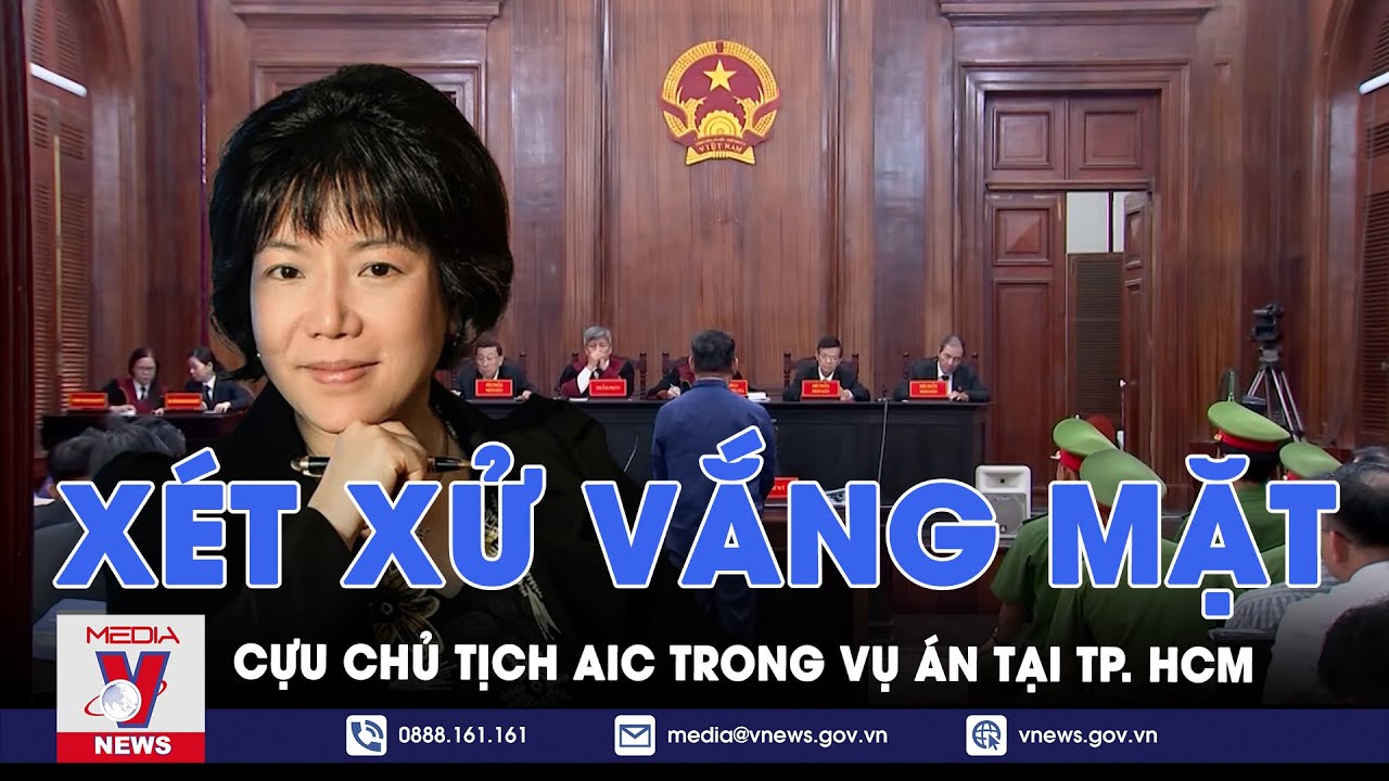 Xét xử vắng mặt cựu Chủ tịch AIC trong vụ án tại TP.HCM - VNews