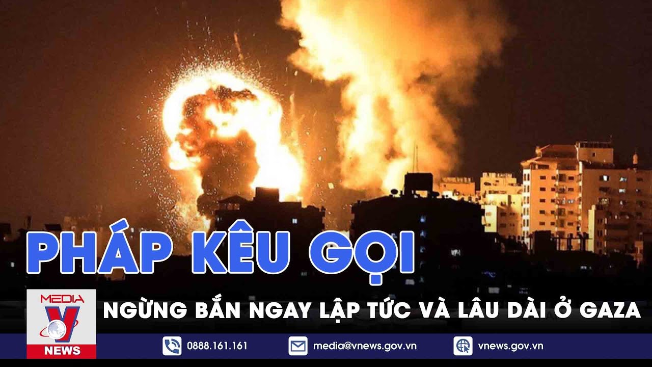 Pháp kêu gọi ngừng bắn ngay lập tức và lâu dài ở Gaza - Tin thế giới - VNews