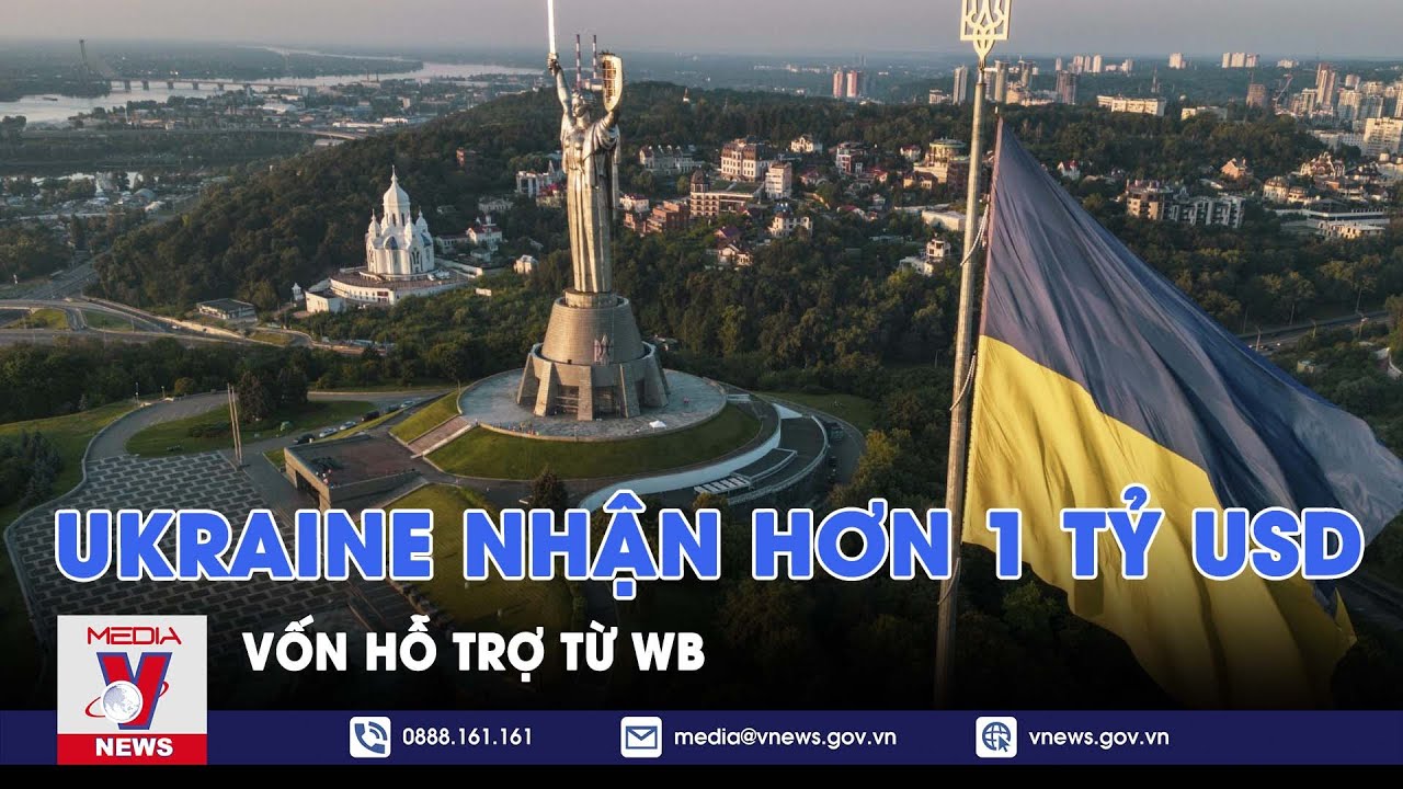 Ukraine nhận hơn 1 tỷ USD vốn hỗ trợ từ WB - VNews